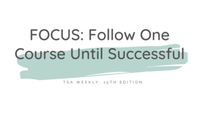 TSA Weekly:  FOCUS: Follow One Course Until Successful