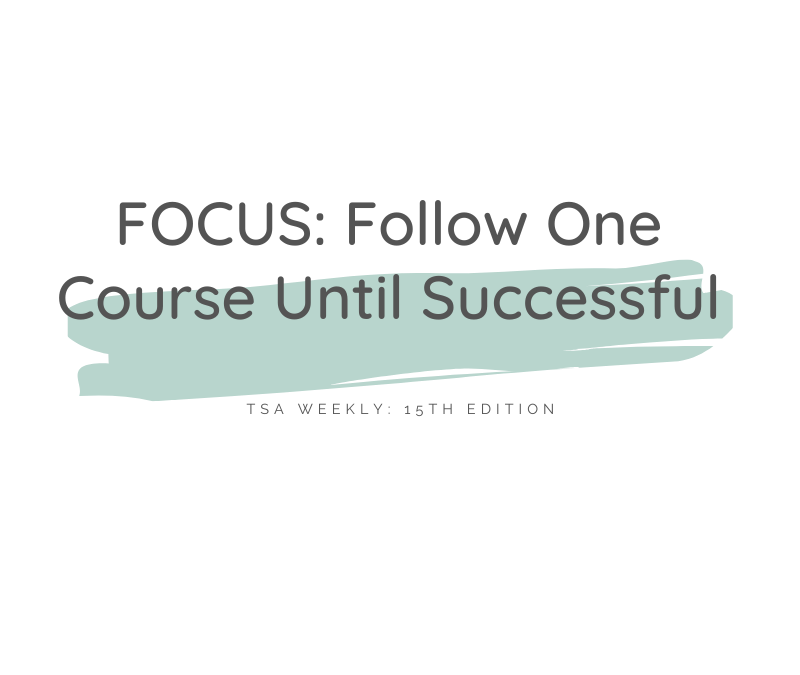 TSA Weekly:  FOCUS: Follow One Course Until Successful