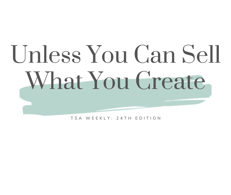 TSA Weekly: Unless You Can Sell What You Create