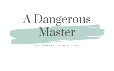 TSA Weekly: A Dangerous Master