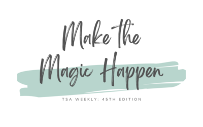 TSA Weekly: Make the Magic Happen