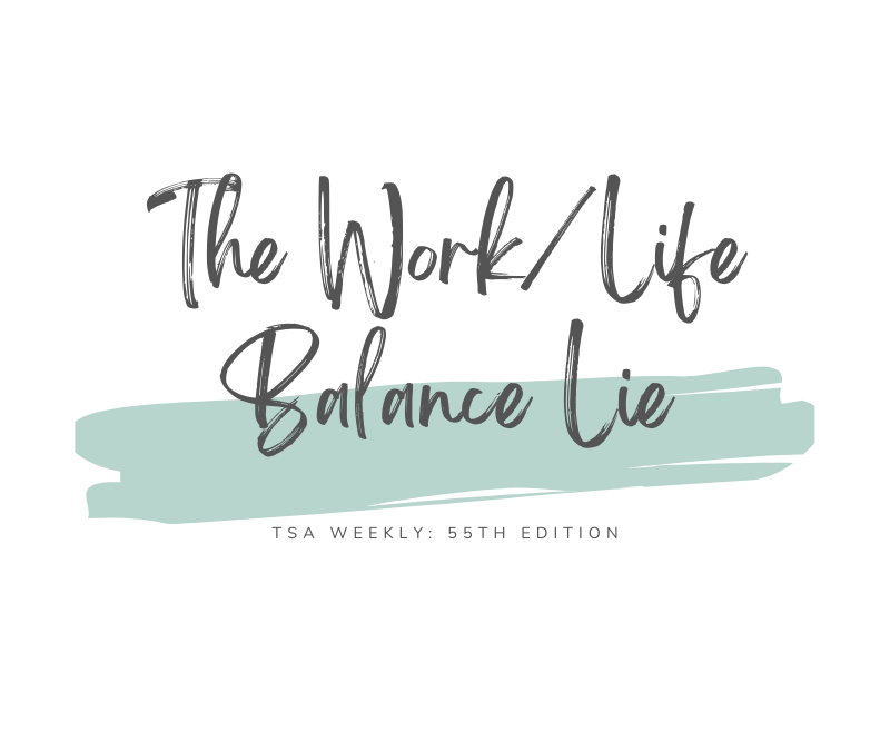TSA Weekly: The Work/Life Balance Lie