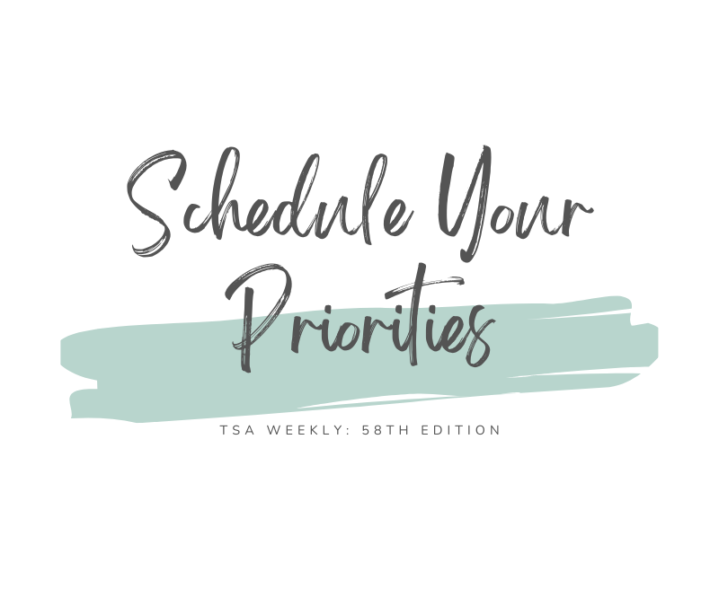 TSA Weekly: Schedule Your Priorities