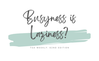 TSA Weekly: Busyness is Laziness?