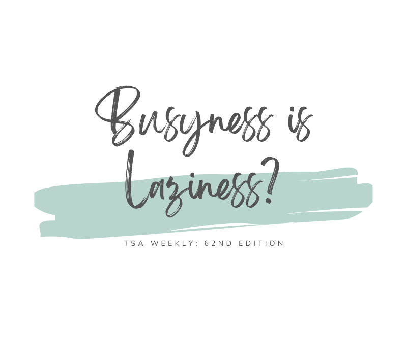 TSA Weekly: Busyness is Laziness?