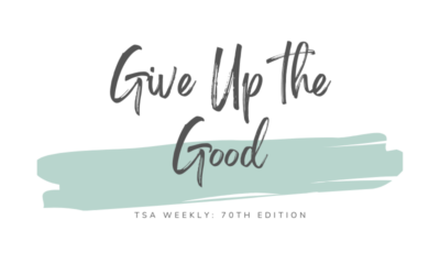 TSA Weekly: Give Up the Good