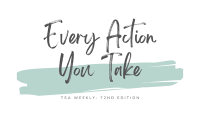 TSA Weekly – Every Action You Take