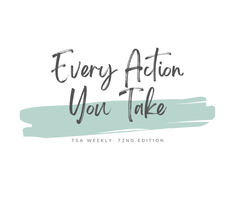 TSA Weekly – Every Action You Take