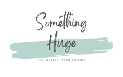 TSA Weekly | Something Huge