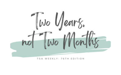 TSA Weekly | Two Years, not Two Months