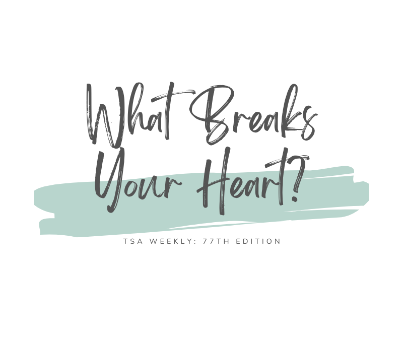 TSA Weekly | What Breaks Your Heart?