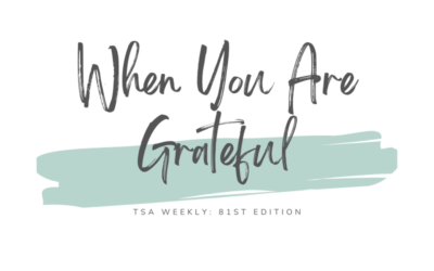 TSA Weekly | When You Are Grateful