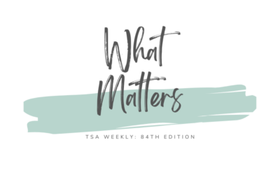 TSA Weekly: What Matters