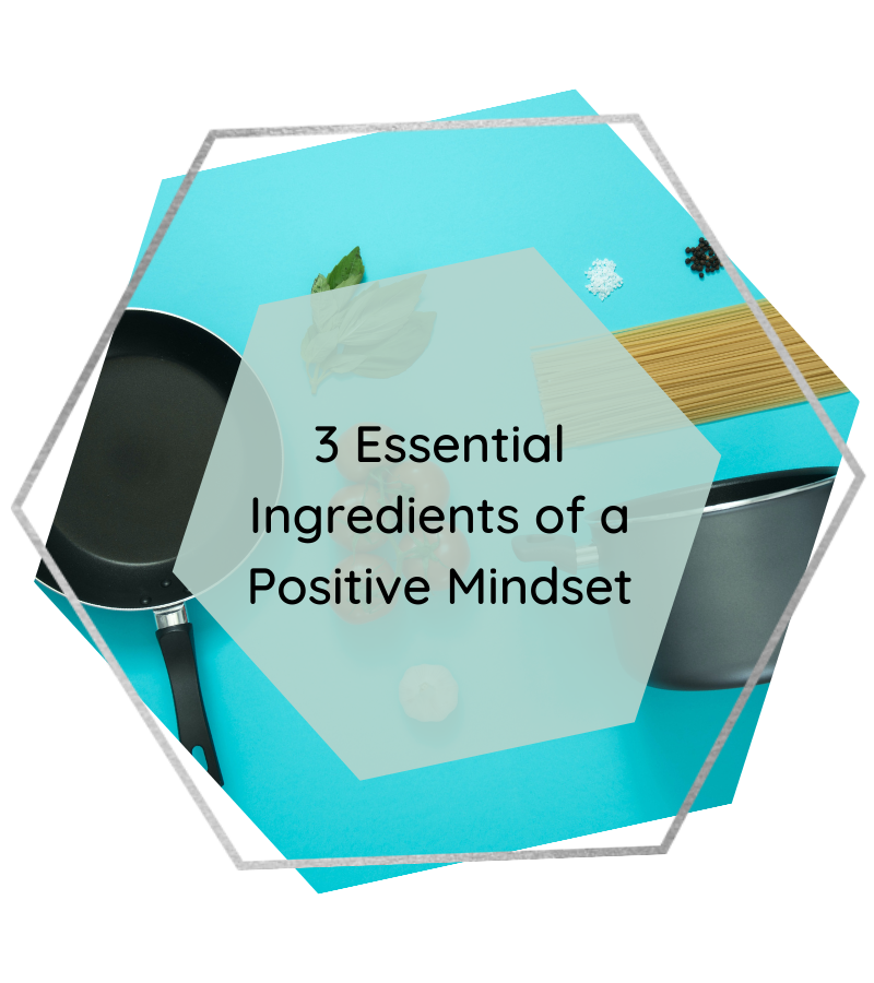 3 Essential Ingredients of a Positive Mindset